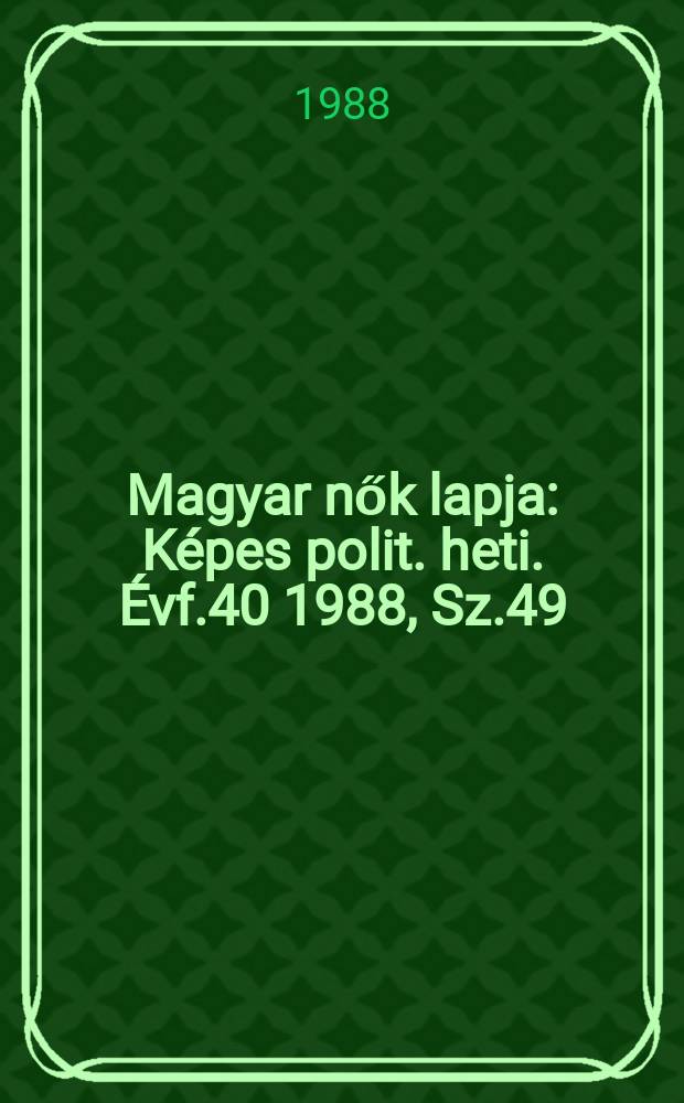 Magyar nők lapja : Képes polit. heti. Évf.40 1988, Sz.49