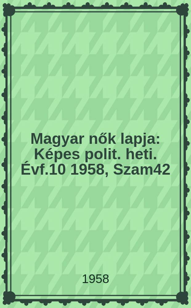 Magyar nők lapja : Képes polit. heti. Évf.10 1958, Szam42