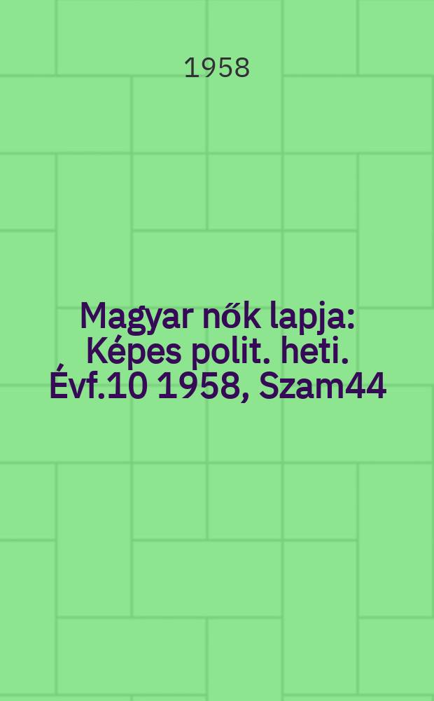 Magyar nők lapja : K&eacute;pes polit. heti. &Eacute;vf.10 1958, Szam44