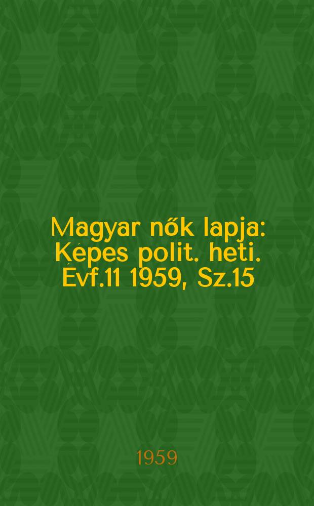 Magyar nők lapja : Képes polit. heti. Évf.11 1959, Sz.15