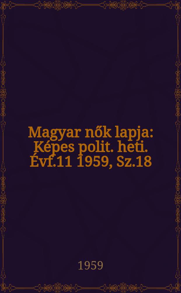 Magyar nők lapja : K&eacute;pes polit. heti. &Eacute;vf.11 1959, Sz.18