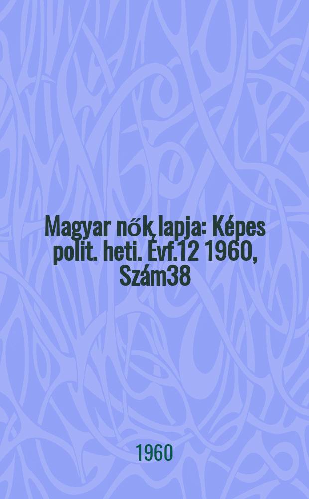 Magyar nők lapja : Képes polit. heti. Évf.12 1960, Szám38