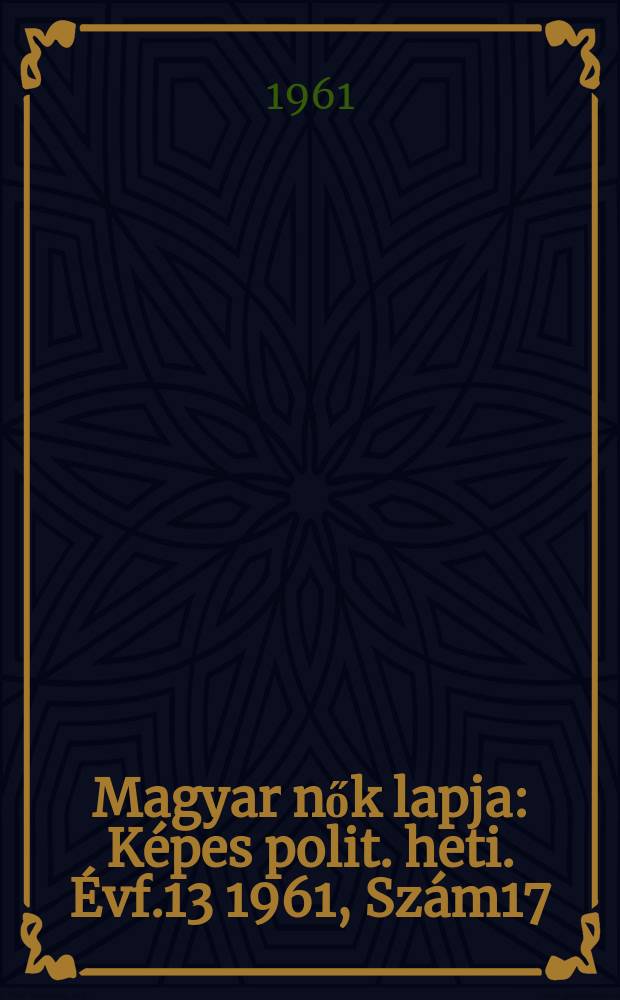 Magyar nők lapja : K&eacute;pes polit. heti. &Eacute;vf.13 1961, Sz&aacute;m17
