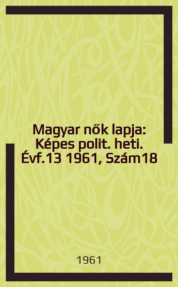 Magyar nők lapja : Képes polit. heti. Évf.13 1961, Szám18