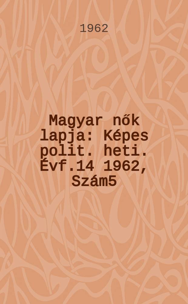 Magyar nők lapja : K&eacute;pes polit. heti. &Eacute;vf.14 1962, Sz&aacute;m5