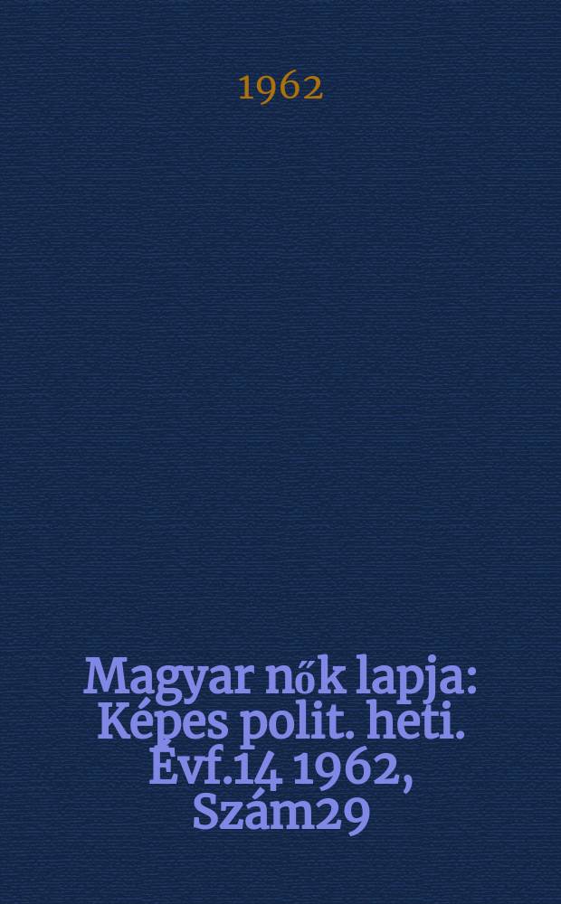 Magyar nők lapja : Képes polit. heti. Évf.14 1962, Szám29