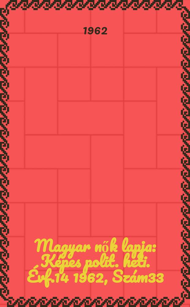 Magyar nők lapja : Képes polit. heti. Évf.14 1962, Szám33