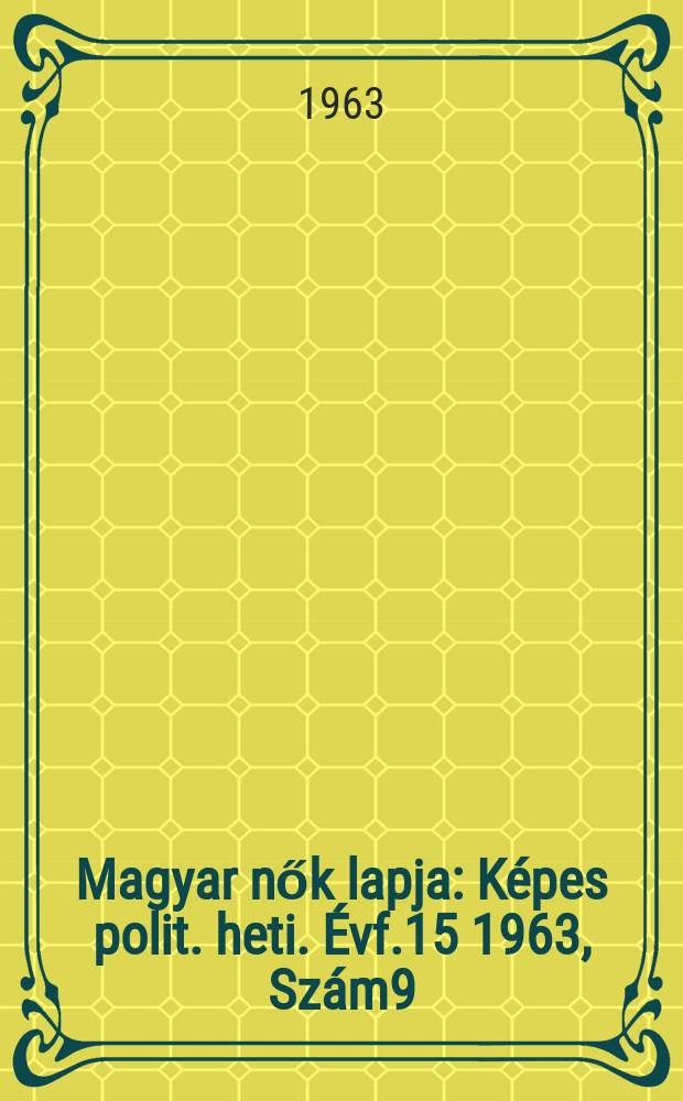 Magyar nők lapja : K&eacute;pes polit. heti. &Eacute;vf.15 1963, Sz&aacute;m9