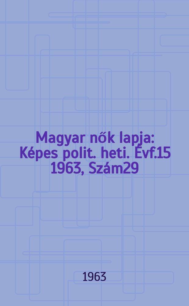 Magyar nők lapja : Képes polit. heti. Évf.15 1963, Szám29