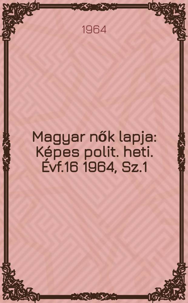 Magyar nők lapja : Képes polit. heti. Évf.16 1964, Sz.1