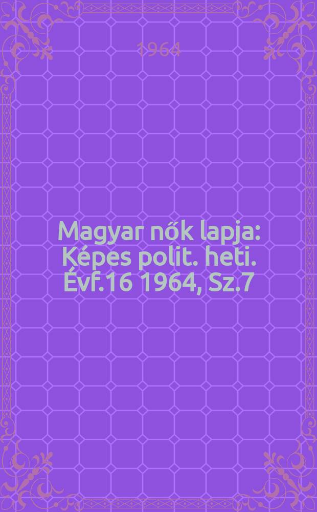 Magyar nők lapja : Képes polit. heti. Évf.16 1964, Sz.7