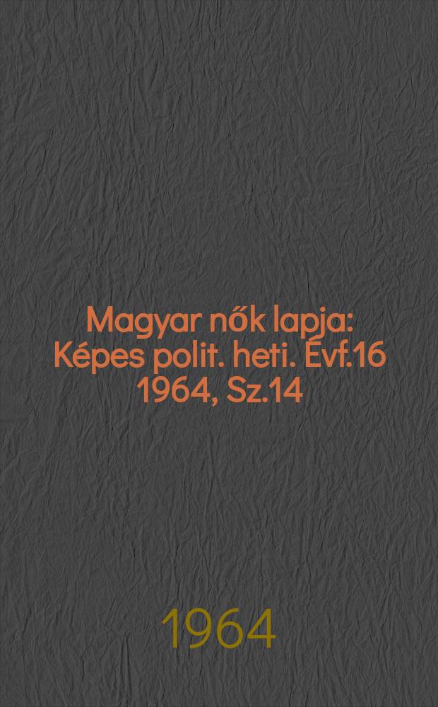 Magyar nők lapja : Képes polit. heti. Évf.16 1964, Sz.14