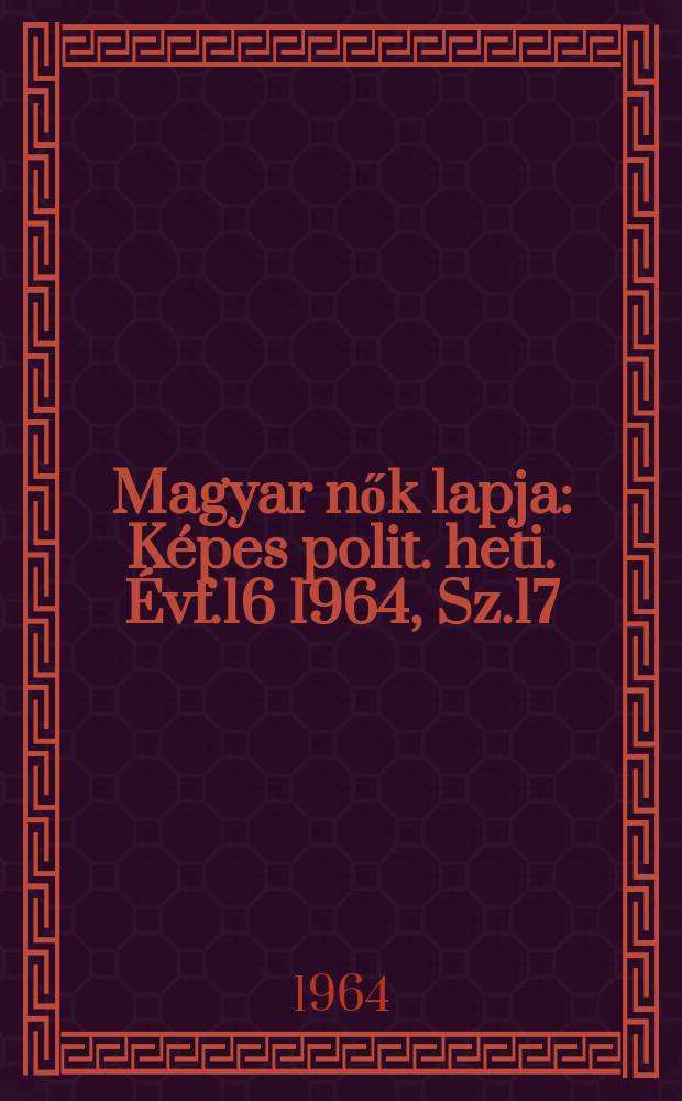 Magyar nők lapja : Képes polit. heti. Évf.16 1964, Sz.17