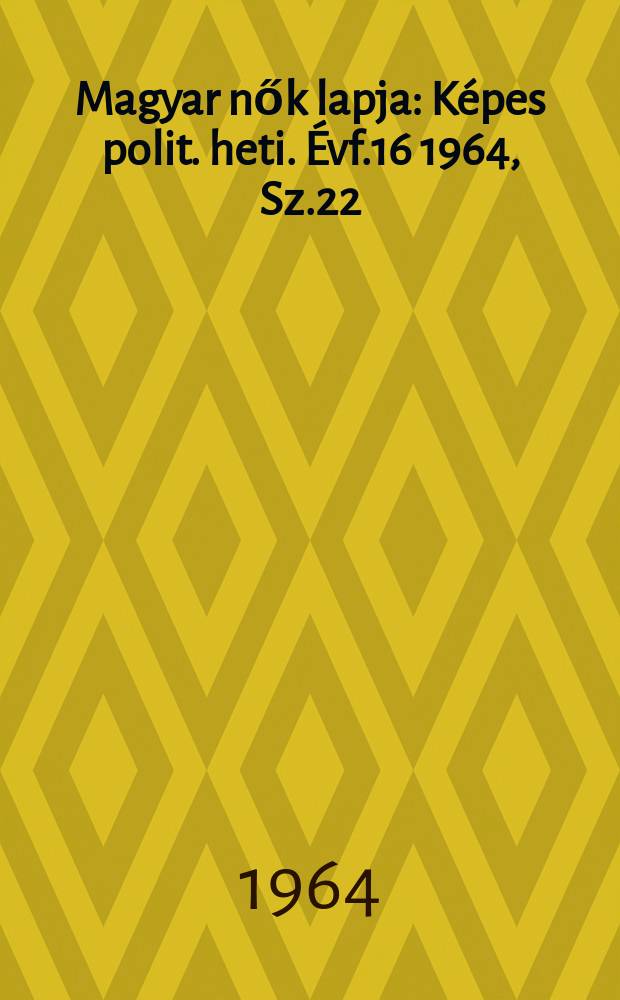 Magyar nők lapja : Képes polit. heti. Évf.16 1964, Sz.22