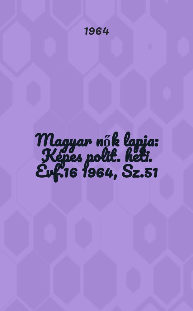 Magyar nők lapja : Képes polit. heti. Évf.16 1964, Sz.51