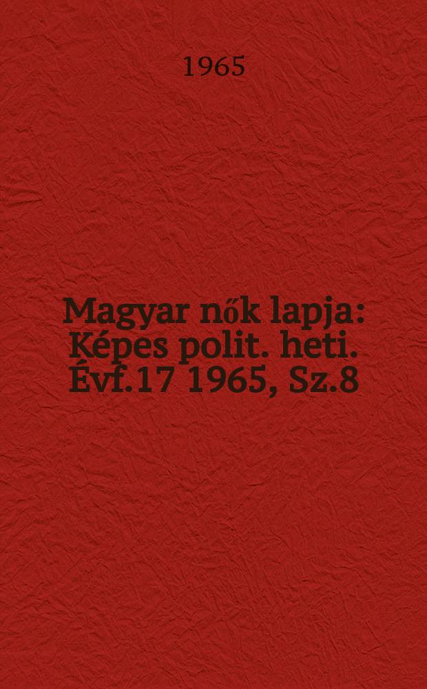 Magyar nők lapja : Képes polit. heti. Évf.17 1965, Sz.8