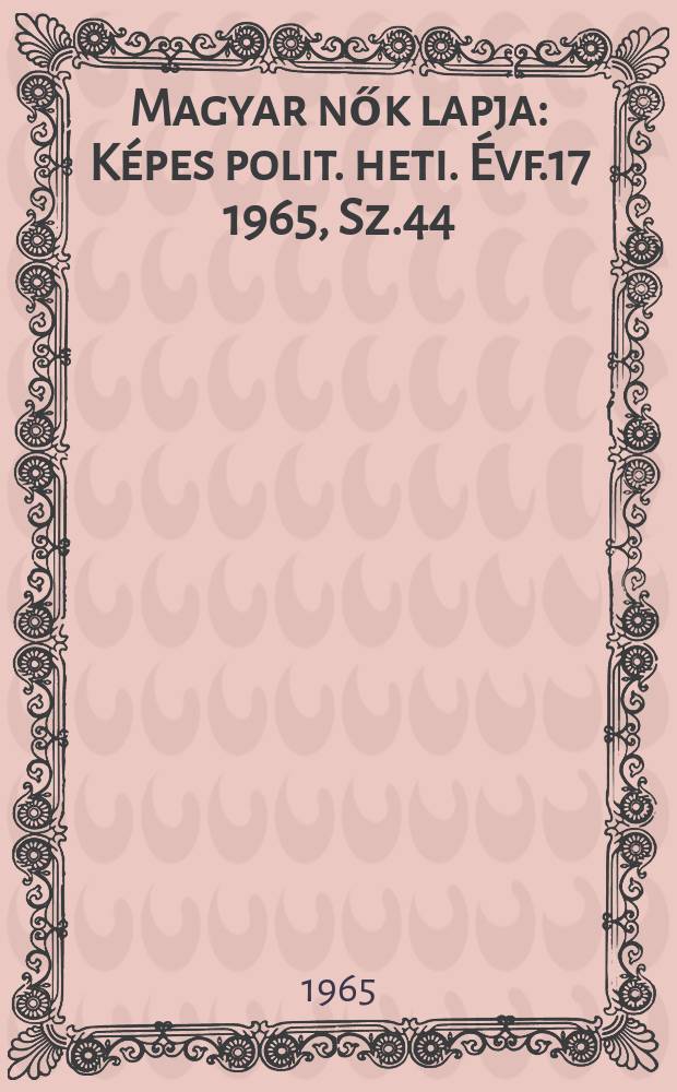 Magyar nők lapja : Képes polit. heti. Évf.17 1965, Sz.44