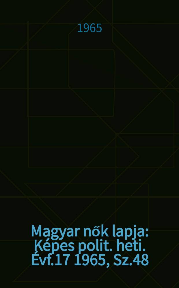 Magyar nők lapja : Képes polit. heti. Évf.17 1965, Sz.48