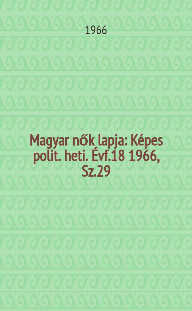 Magyar nők lapja : Képes polit. heti. Évf.18 1966, Sz.29
