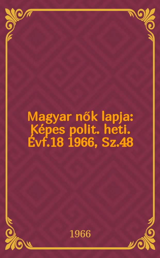 Magyar nők lapja : Képes polit. heti. Évf.18 1966, Sz.48