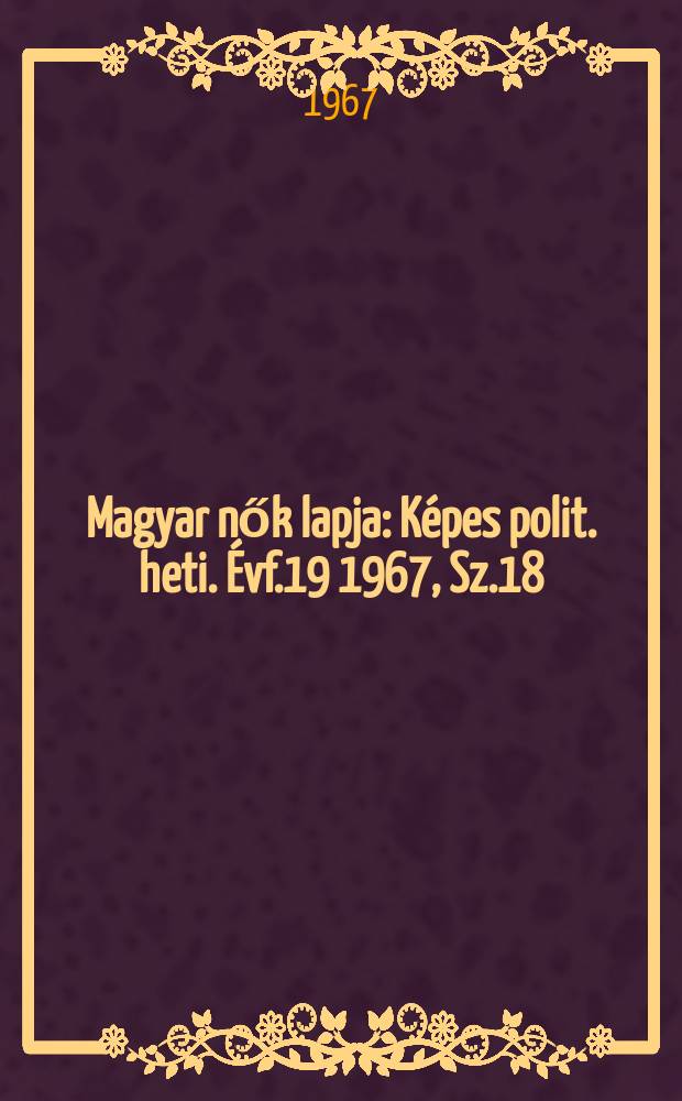 Magyar nők lapja : Képes polit. heti. Évf.19 1967, Sz.18