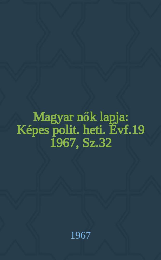 Magyar nők lapja : Képes polit. heti. Évf.19 1967, Sz.32
