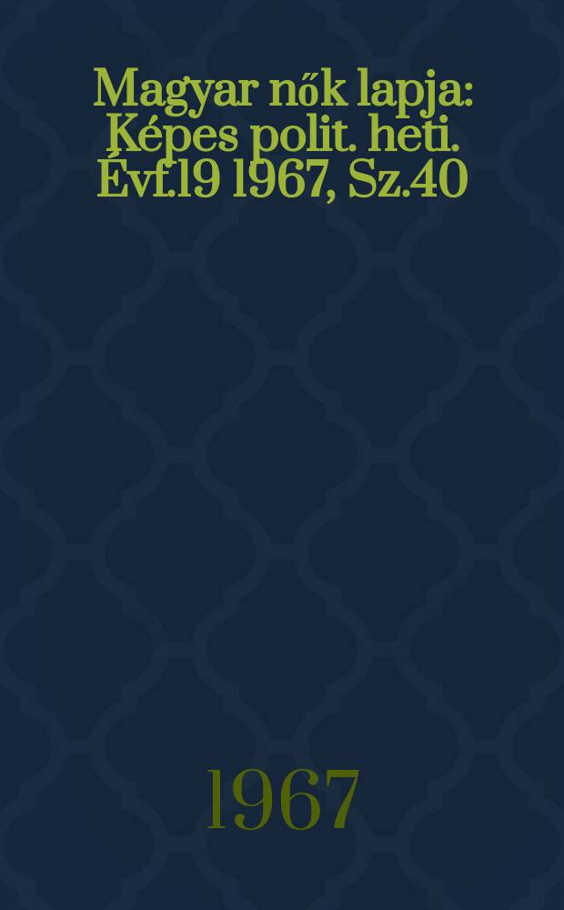 Magyar nők lapja : Képes polit. heti. Évf.19 1967, Sz.40
