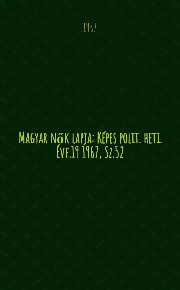 Magyar nők lapja : Képes polit. heti. Évf.19 1967, Sz.52