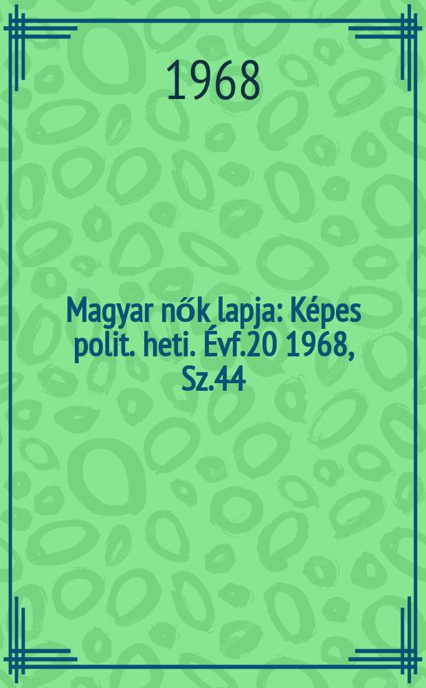 Magyar nők lapja : Képes polit. heti. Évf.20 1968, Sz.44