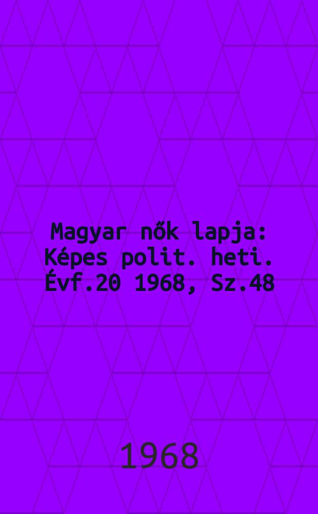Magyar nők lapja : Képes polit. heti. Évf.20 1968, Sz.48