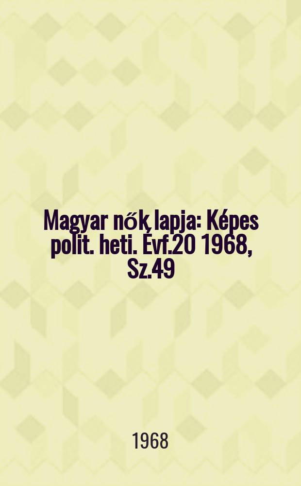 Magyar nők lapja : Képes polit. heti. Évf.20 1968, Sz.49