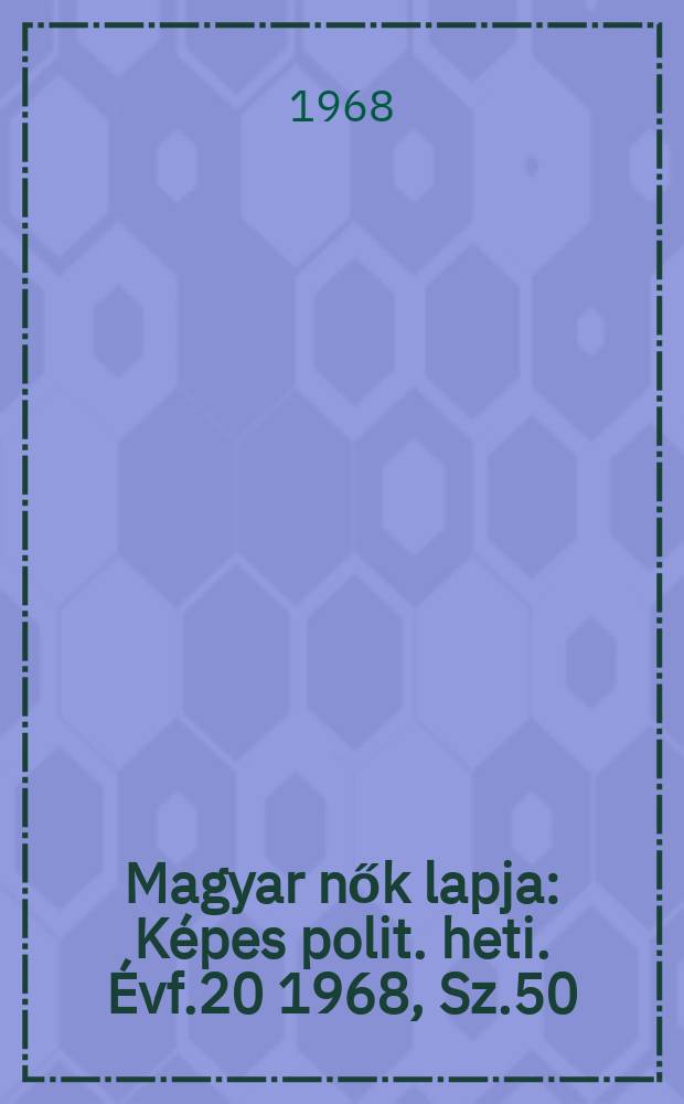 Magyar nők lapja : Képes polit. heti. Évf.20 1968, Sz.50