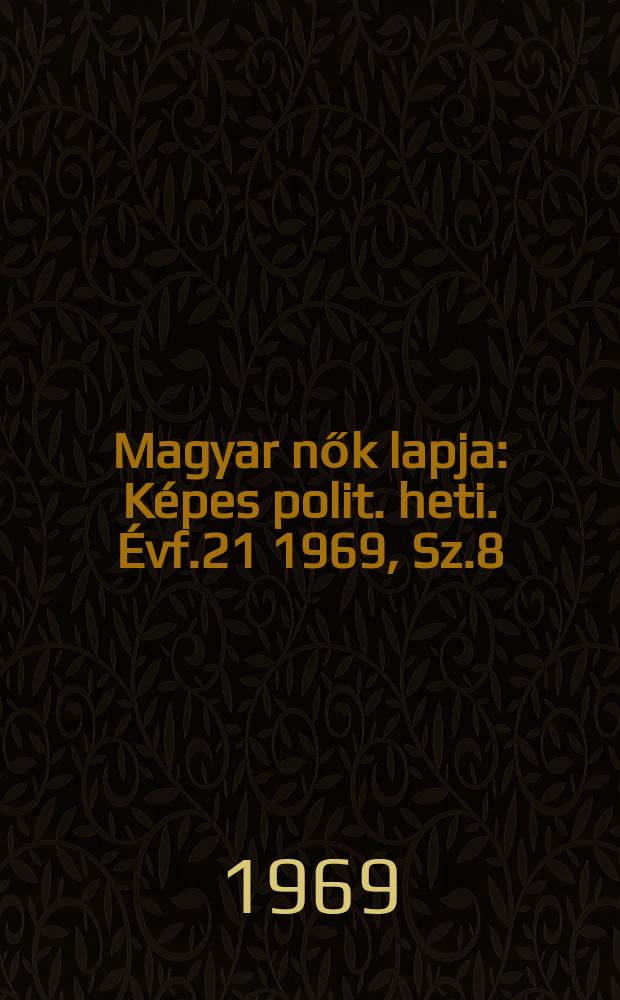 Magyar nők lapja : Képes polit. heti. Évf.21 1969, Sz.8