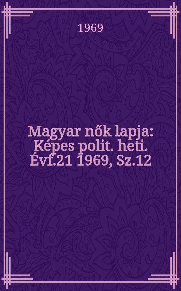 Magyar nők lapja : Képes polit. heti. Évf.21 1969, Sz.12