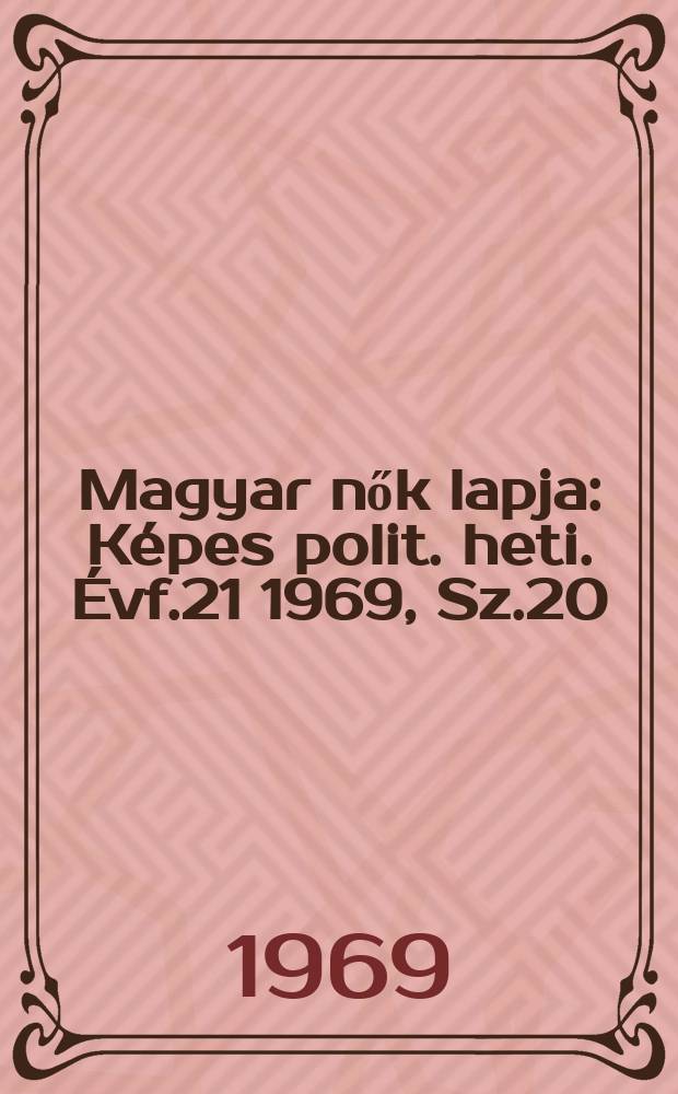 Magyar nők lapja : Képes polit. heti. Évf.21 1969, Sz.20