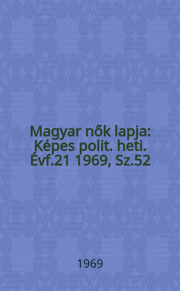 Magyar nők lapja : Képes polit. heti. Évf.21 1969, Sz.52