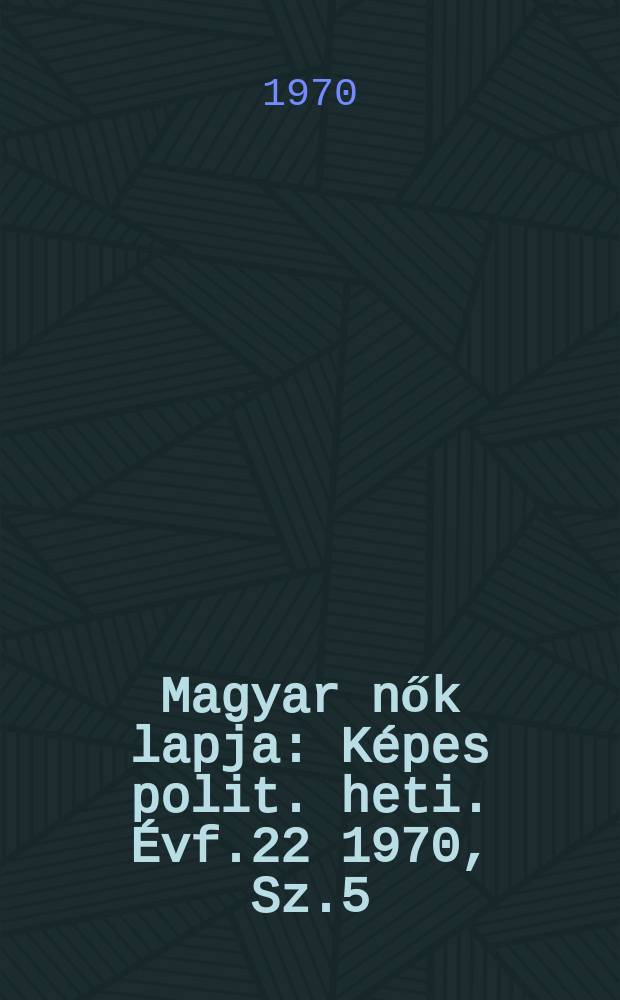 Magyar nők lapja : Képes polit. heti. Évf.22 1970, Sz.5