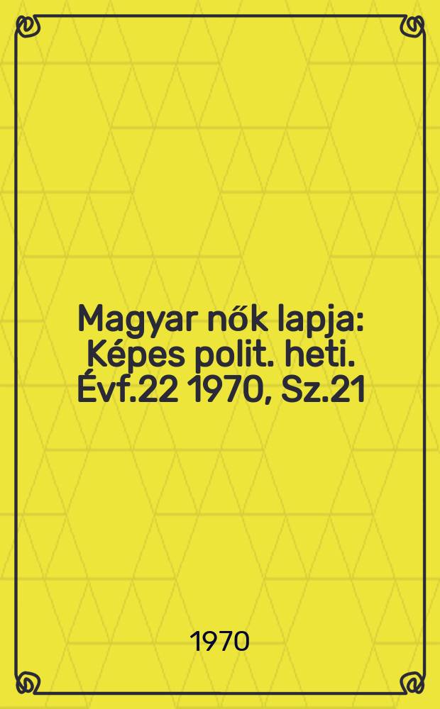 Magyar nők lapja : Képes polit. heti. Évf.22 1970, Sz.21