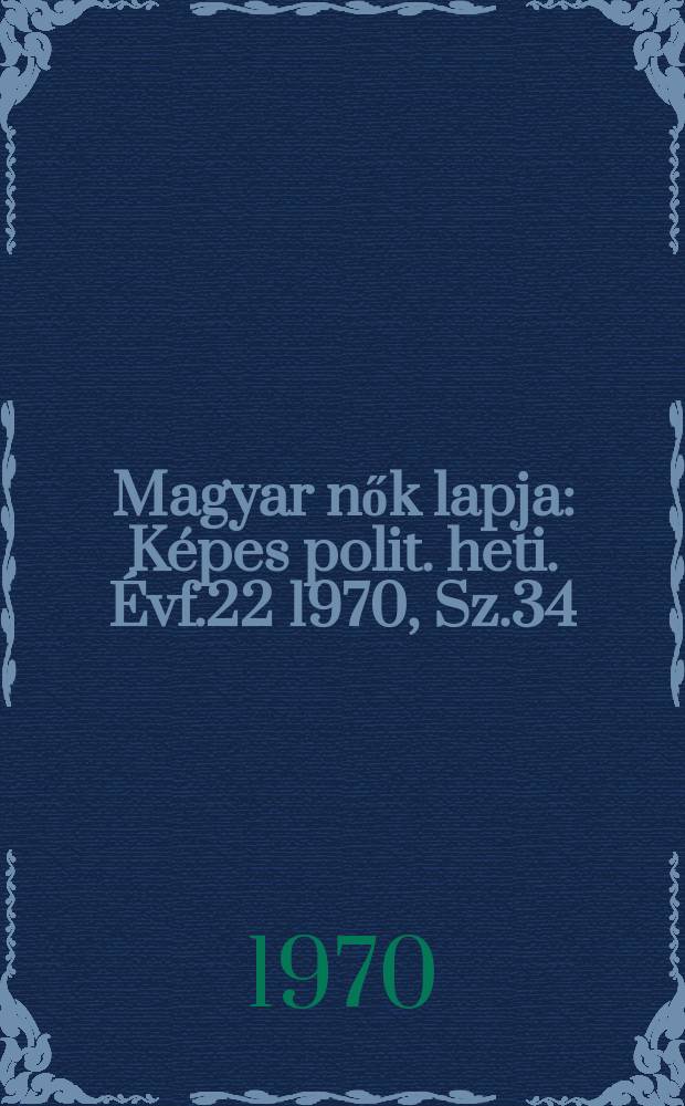 Magyar nők lapja : Képes polit. heti. Évf.22 1970, Sz.34