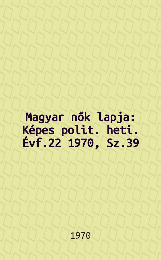 Magyar nők lapja : Képes polit. heti. Évf.22 1970, Sz.39
