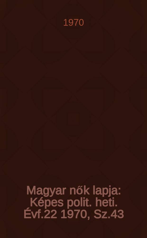 Magyar nők lapja : K&eacute;pes polit. heti. &Eacute;vf.22 1970, Sz.43
