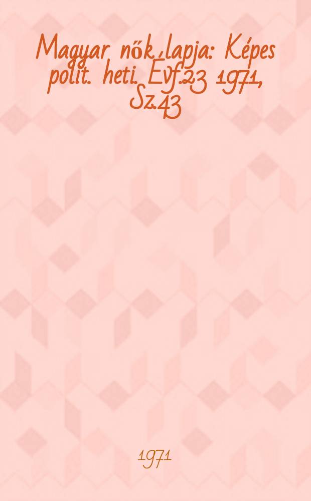 Magyar nők lapja : Képes polit. heti. Évf.23 1971, Sz.43