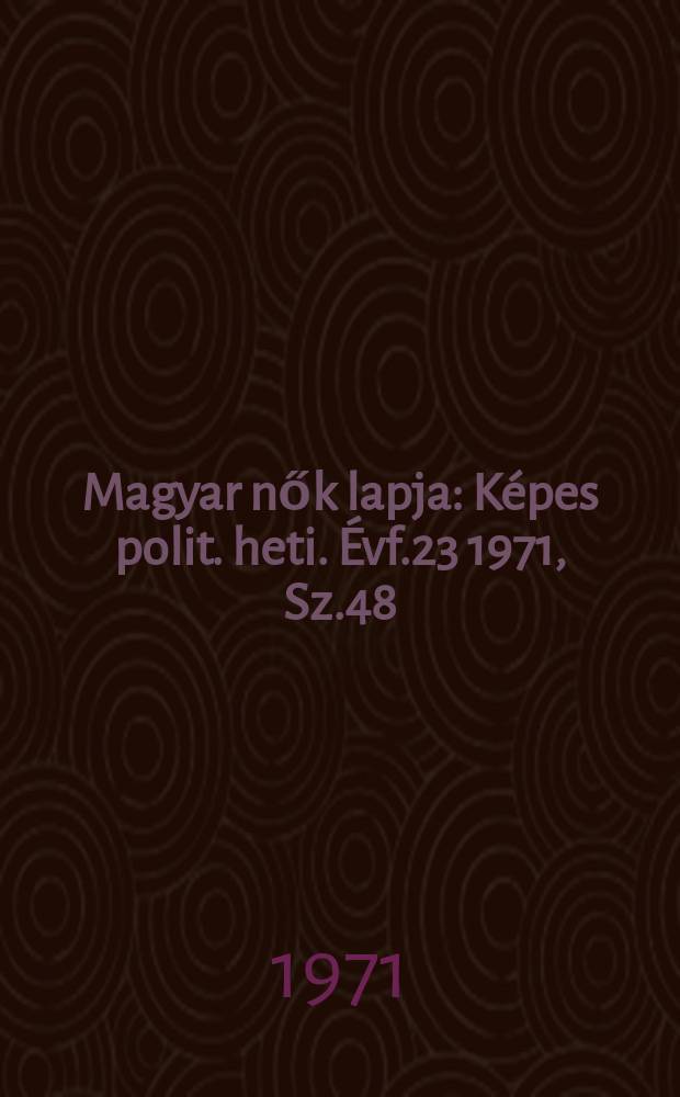 Magyar nők lapja : Képes polit. heti. Évf.23 1971, Sz.48