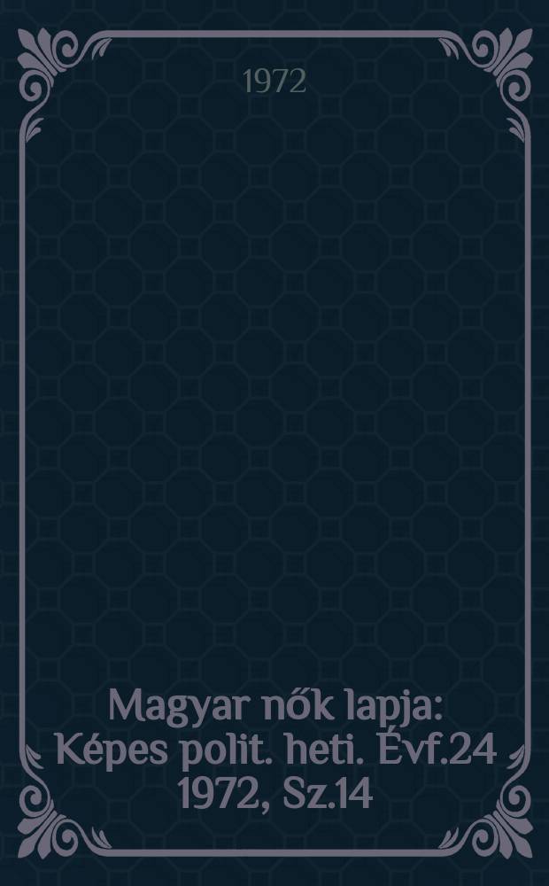 Magyar nők lapja : Képes polit. heti. Évf.24 1972, Sz.14