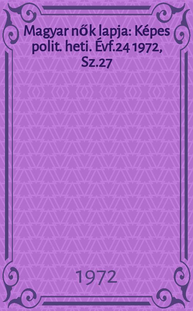 Magyar nők lapja : Képes polit. heti. Évf.24 1972, Sz.27