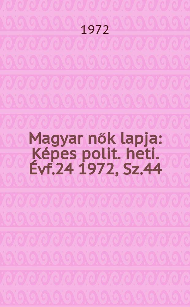 Magyar nők lapja : Képes polit. heti. Évf.24 1972, Sz.44