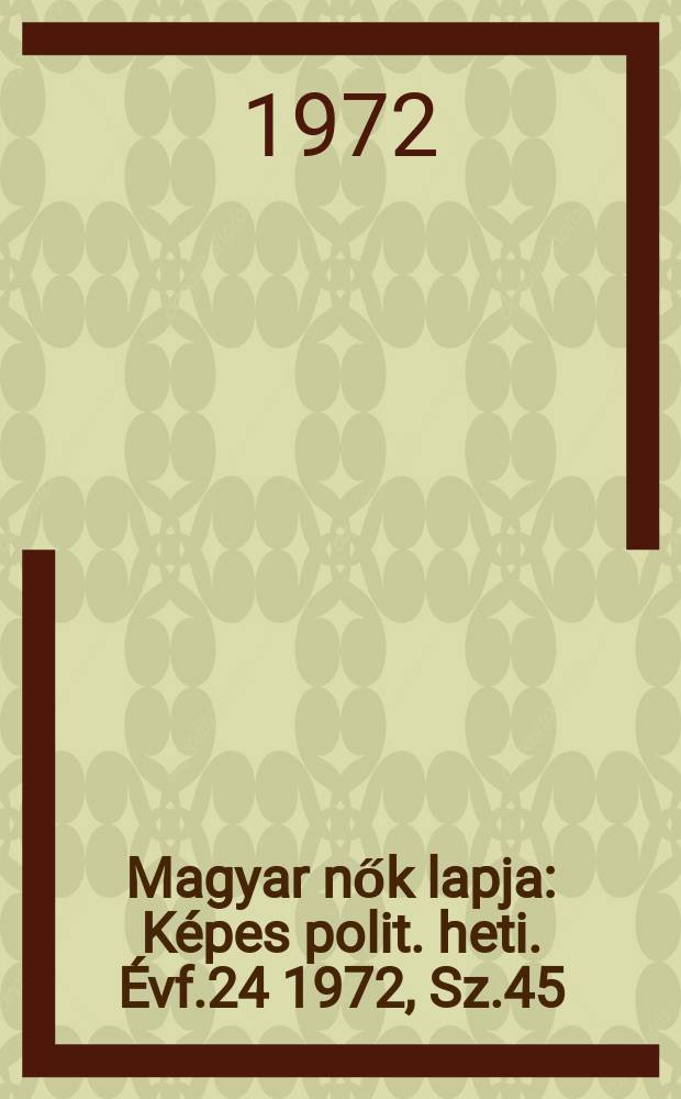 Magyar nők lapja : Képes polit. heti. Évf.24 1972, Sz.45