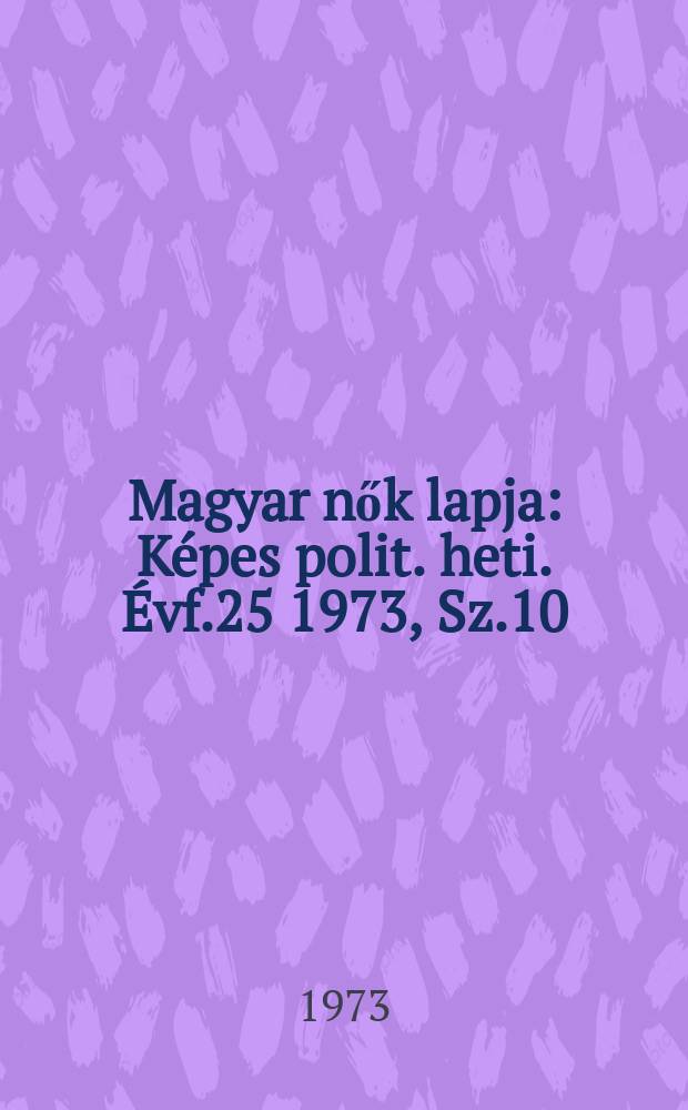 Magyar nők lapja : Képes polit. heti. Évf.25 1973, Sz.10