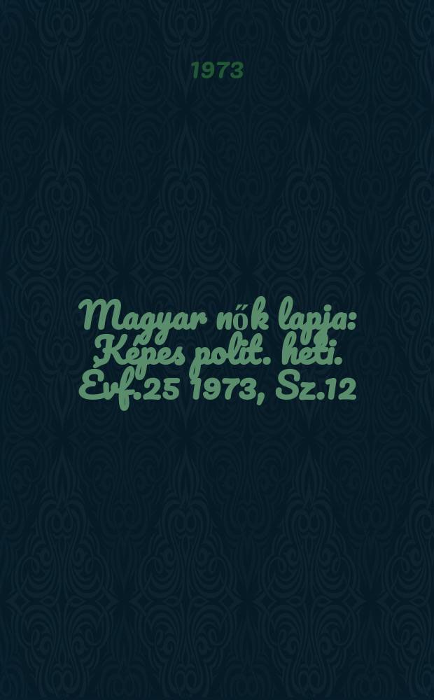 Magyar nők lapja : Képes polit. heti. Évf.25 1973, Sz.12