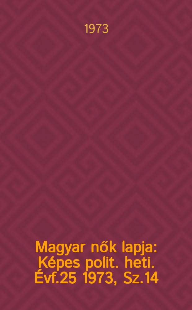 Magyar nők lapja : Képes polit. heti. Évf.25 1973, Sz.14